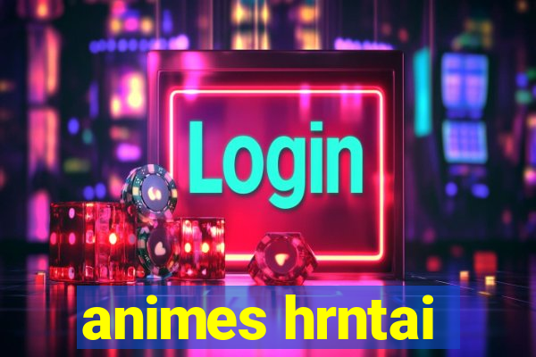 animes hrntai